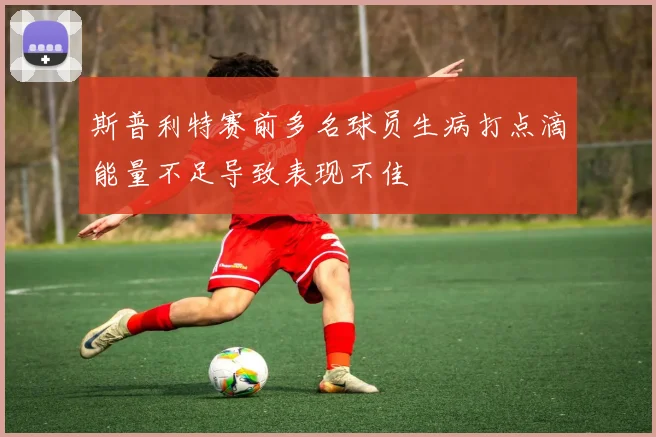 斯普利特赛前多名球员生病打点滴能量不足导致表现不佳