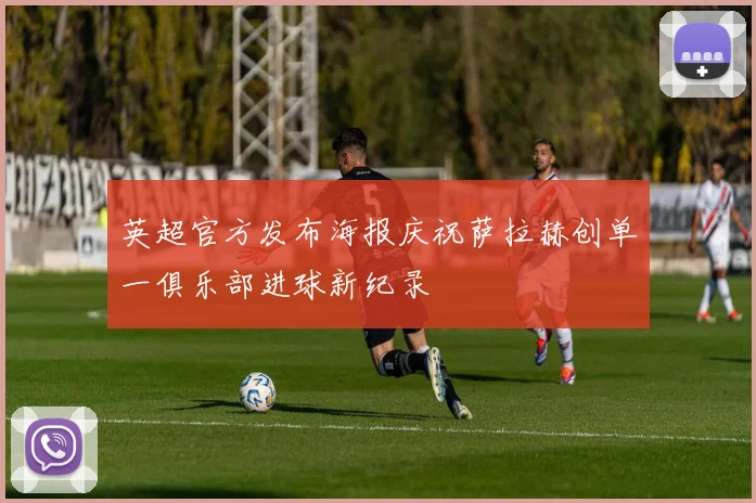 英超官方发布海报庆祝萨拉赫创单一俱乐部进球新纪录